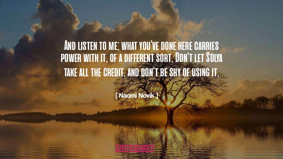 Naomi Novik Quotes: And listen to me: what