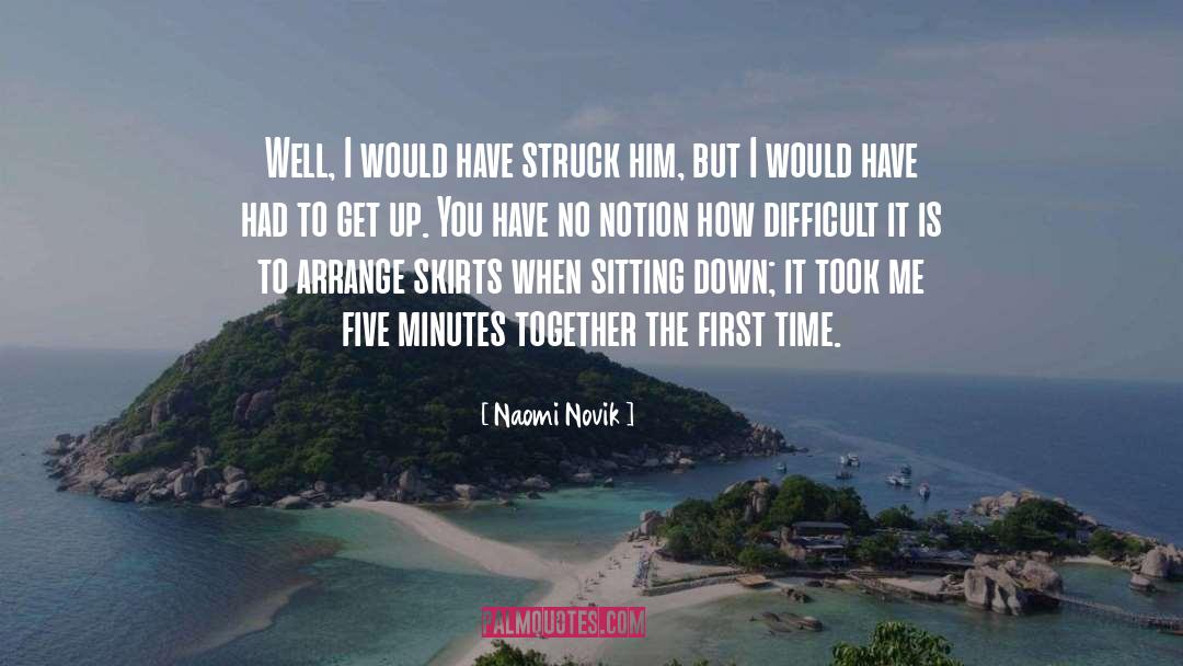 Naomi Novik Quotes: Well, I would have struck