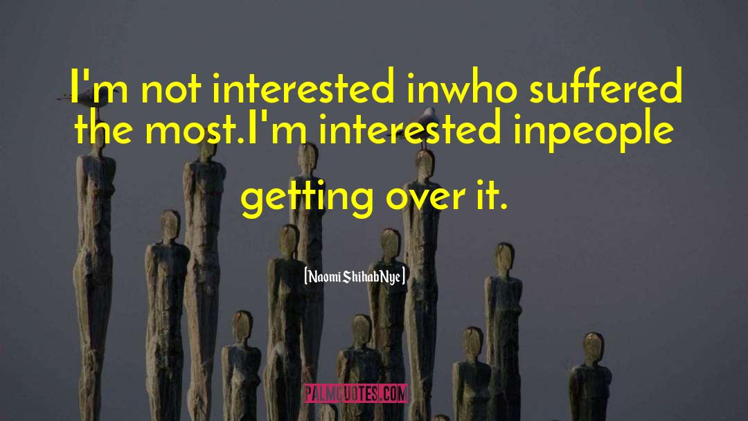 Naomi Shihab Nye Quotes: I'm not interested in<br>who suffered