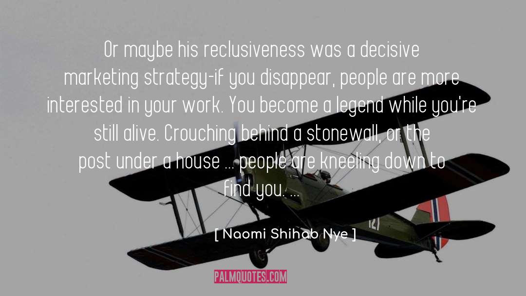 Naomi Shihab Nye Quotes: Or maybe his reclusiveness was