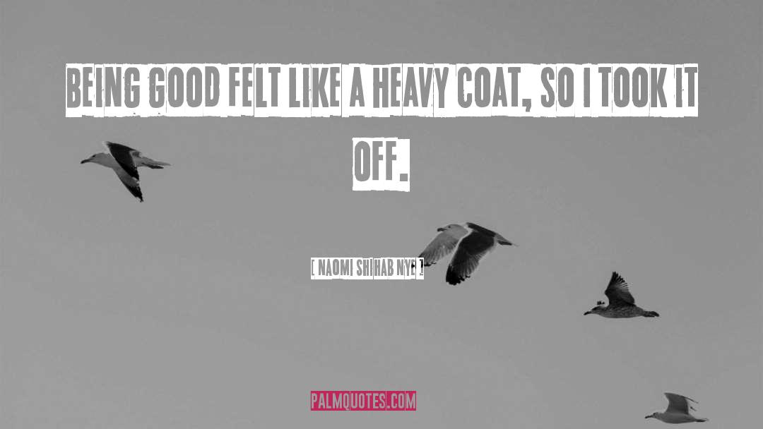 Naomi Shihab Nye Quotes: Being good felt like a