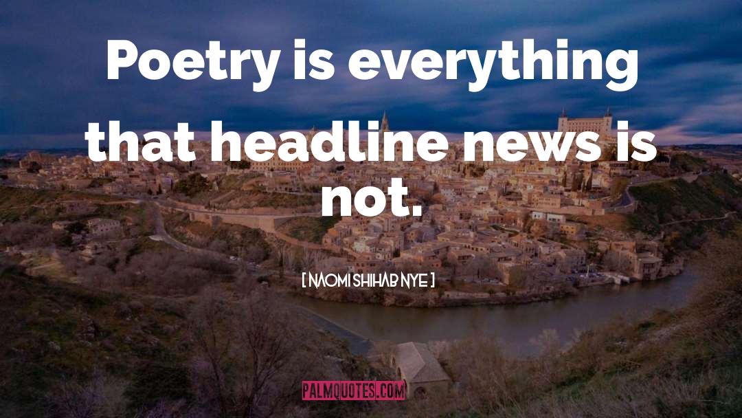 Naomi Shihab Nye Quotes: Poetry is everything that headline