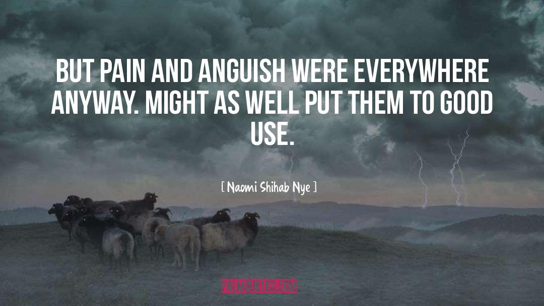 Naomi Shihab Nye Quotes: But pain and anguish were