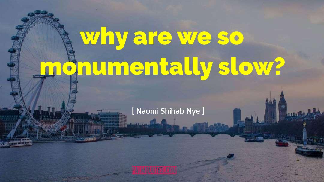Naomi Shihab Nye Quotes: why are we so monumentally
