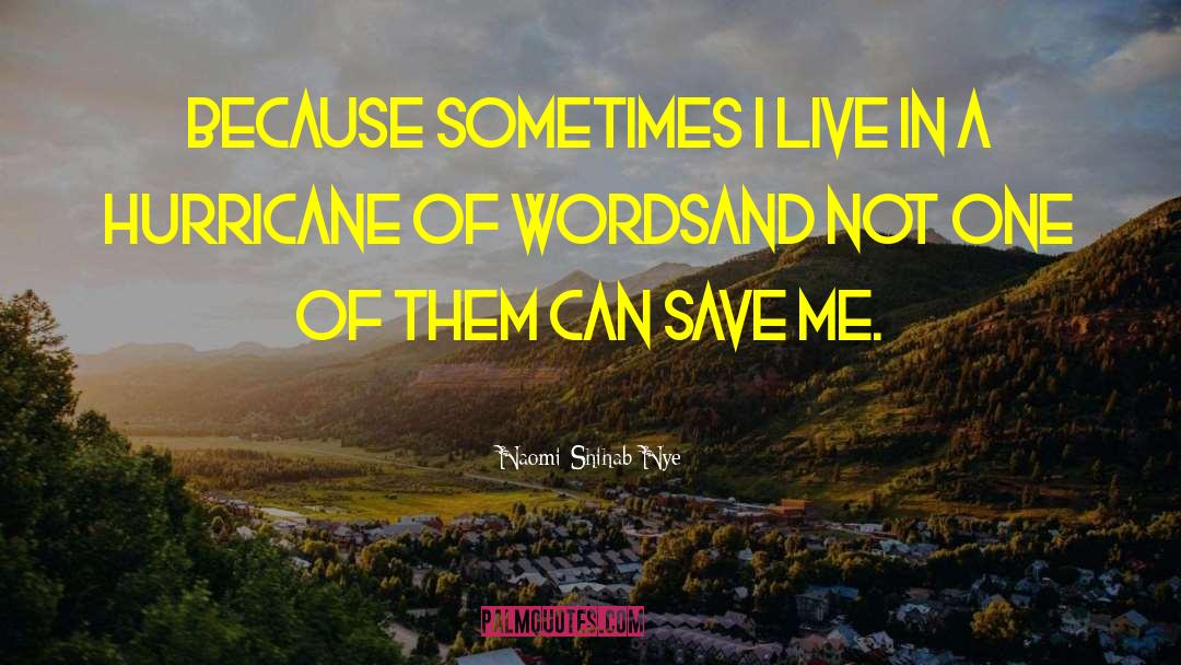 Naomi Shihab Nye Quotes: Because sometimes I live in