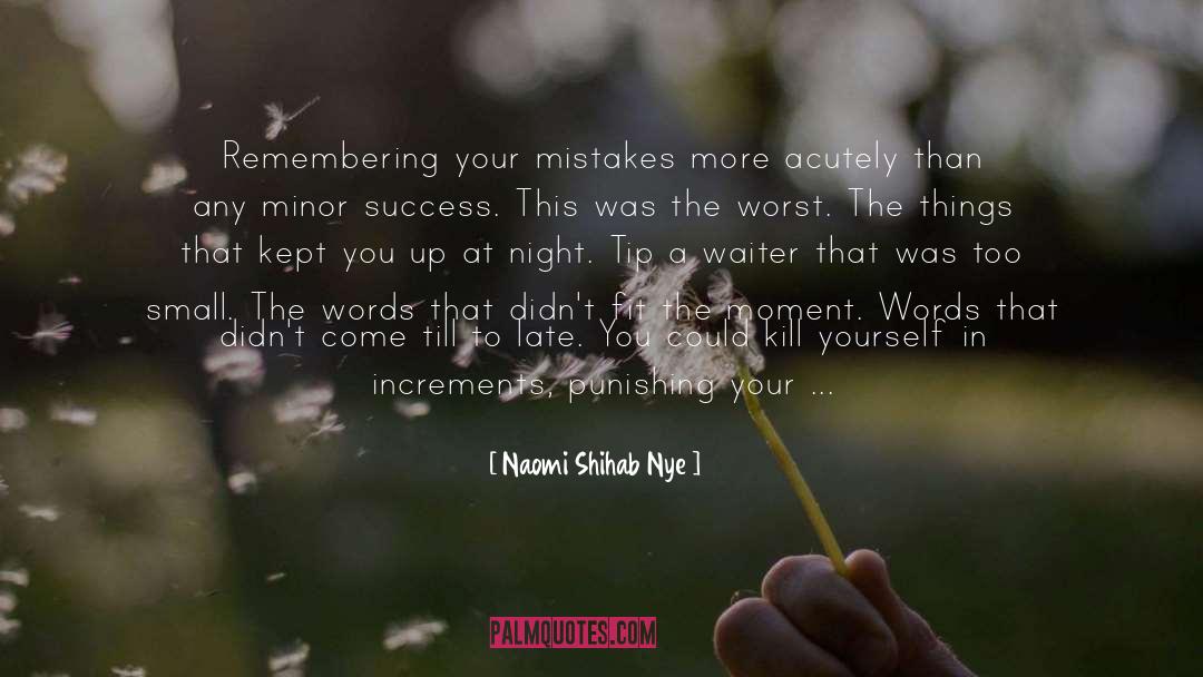 Naomi Shihab Nye Quotes: Remembering your mistakes more acutely