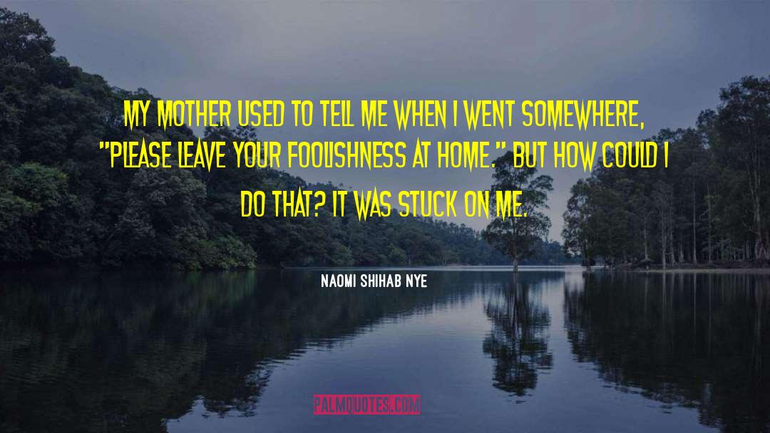 Naomi Shihab Nye Quotes: My mother used to tell