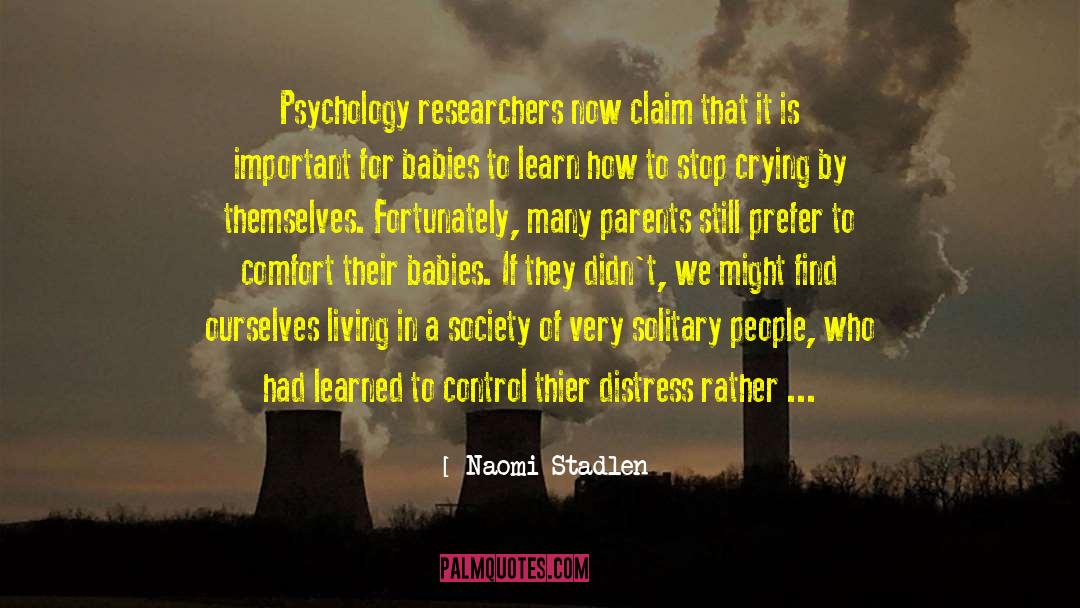 Naomi Stadlen Quotes: Psychology researchers now claim that
