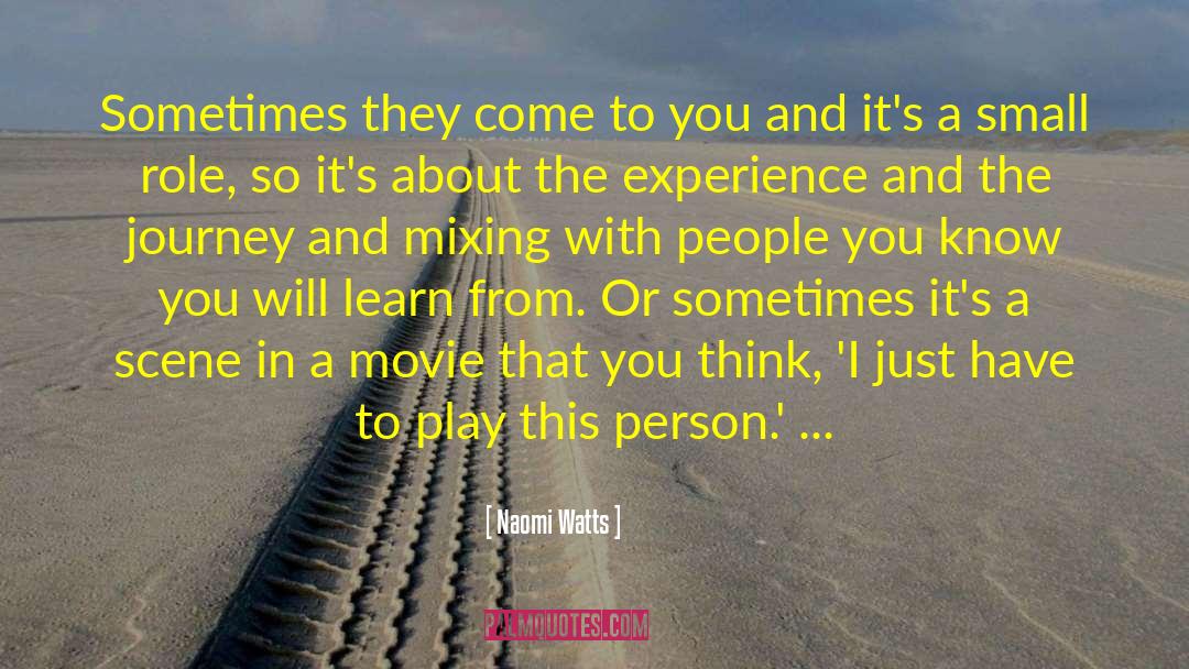 Naomi Watts Quotes: Sometimes they come to you
