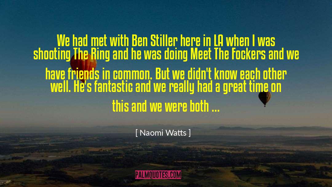 Naomi Watts Quotes: We had met with Ben