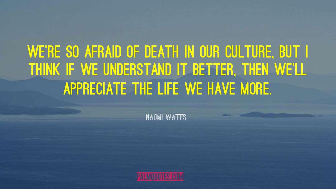 Naomi Watts Quotes: We're so afraid of death
