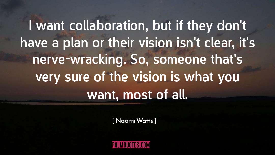 Naomi Watts Quotes: I want collaboration, but if