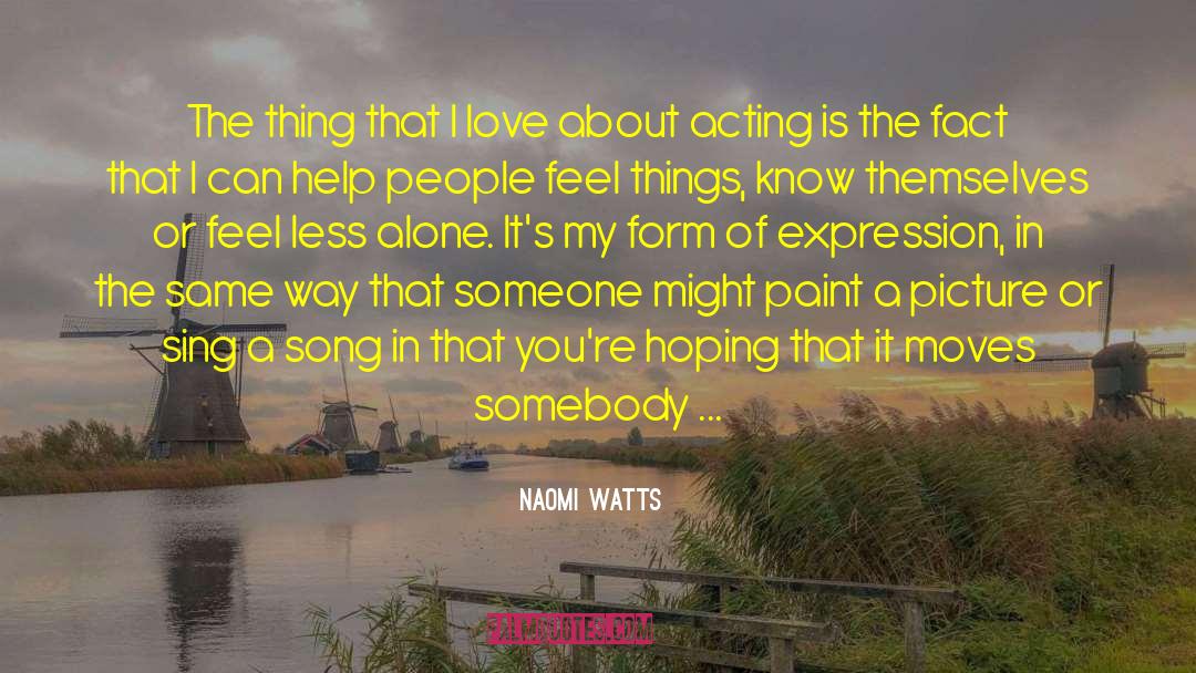 Naomi Watts Quotes: The thing that I love
