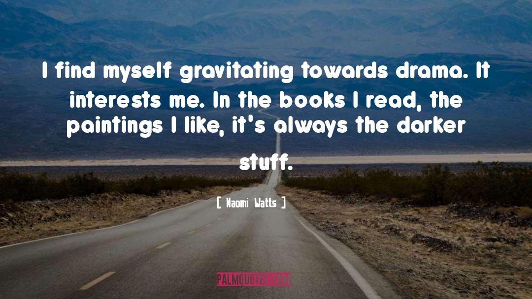 Naomi Watts Quotes: I find myself gravitating towards