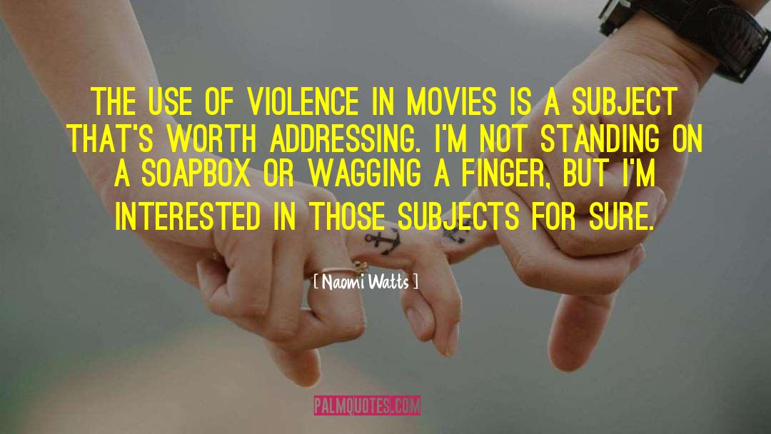 Naomi Watts Quotes: The use of violence in