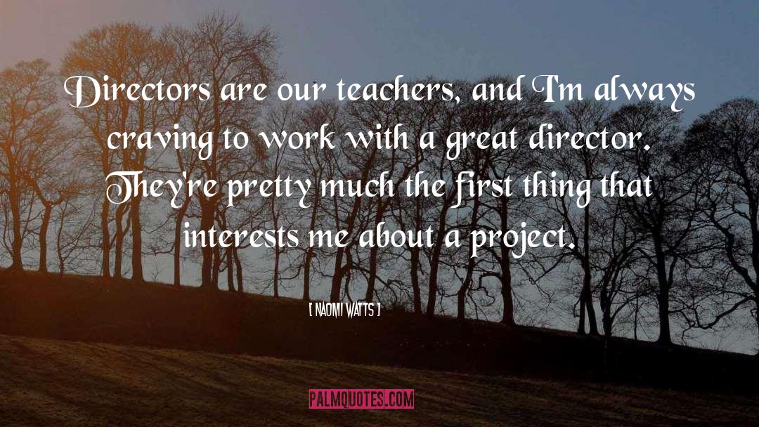 Naomi Watts Quotes: Directors are our teachers, and