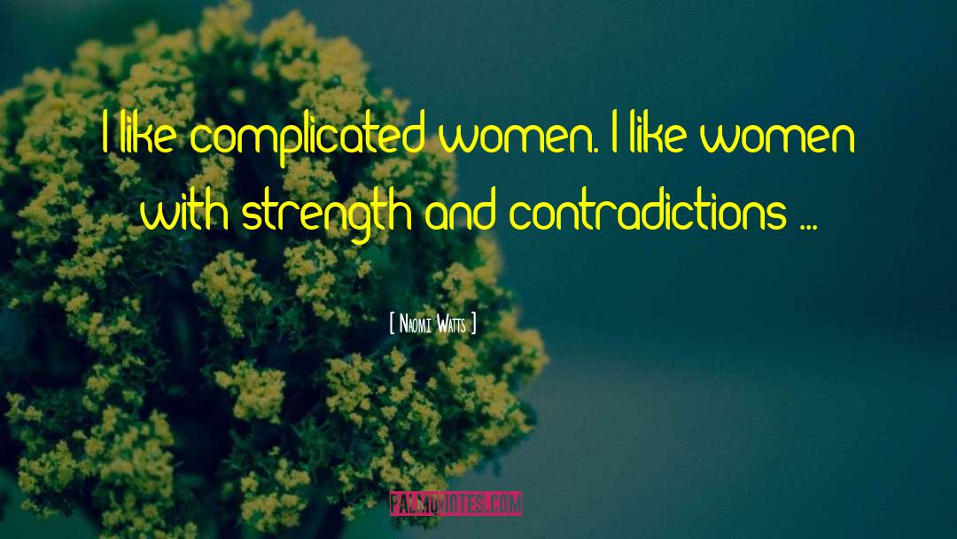 Naomi Watts Quotes: I like complicated women. I