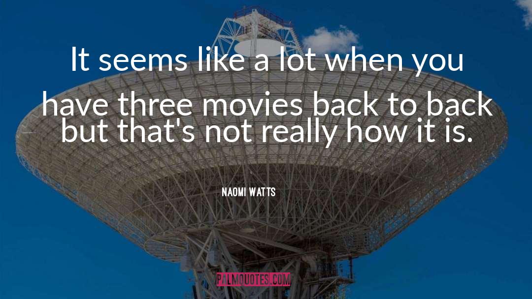 Naomi Watts Quotes: It seems like a lot