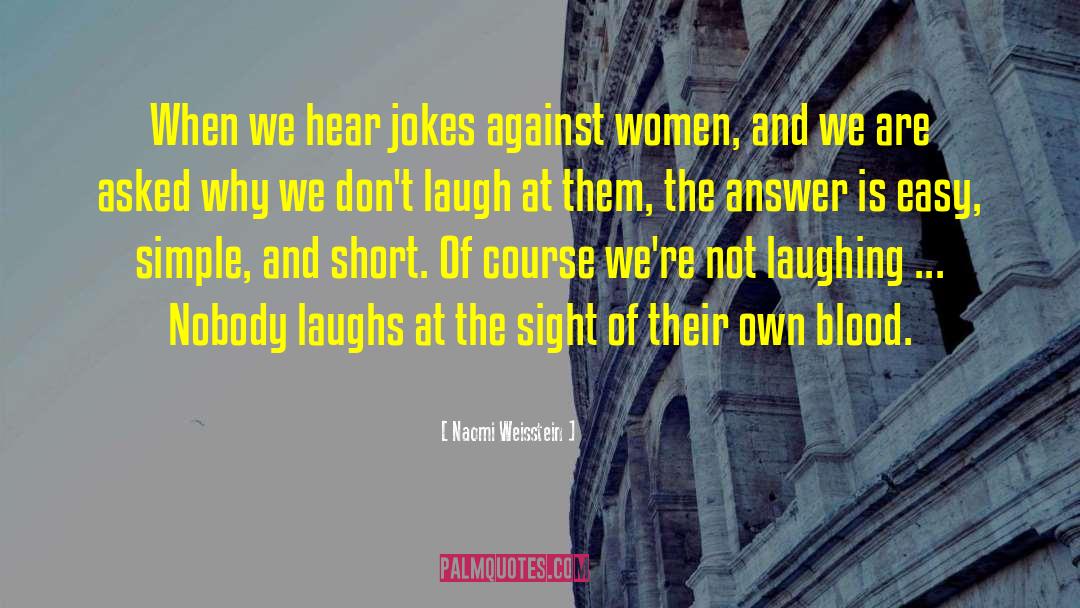 Naomi Weisstein Quotes: When we hear jokes against