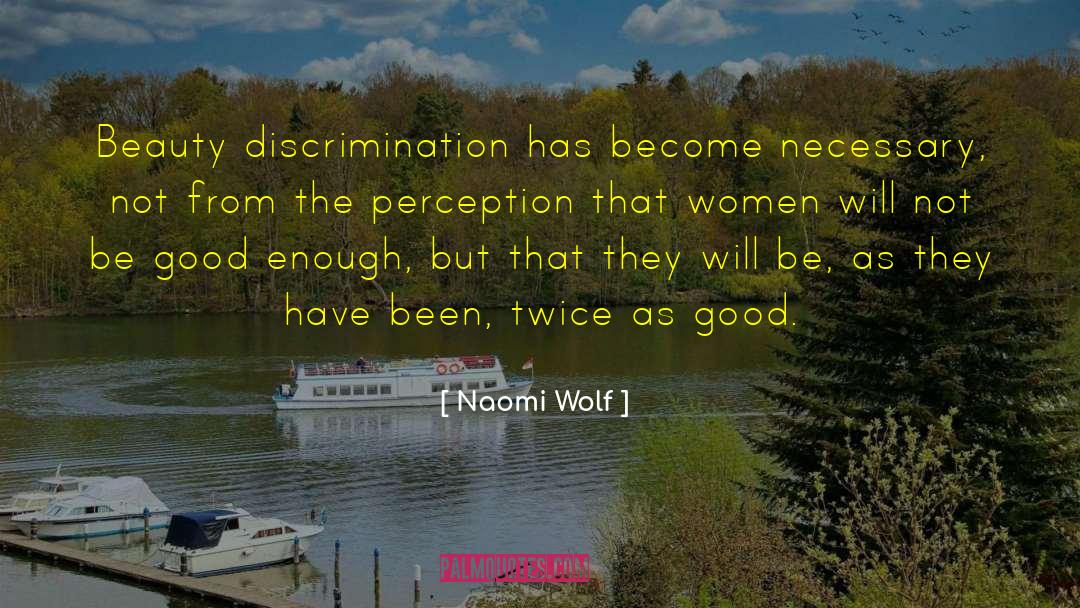 Naomi Wolf Quotes: Beauty discrimination has become necessary,