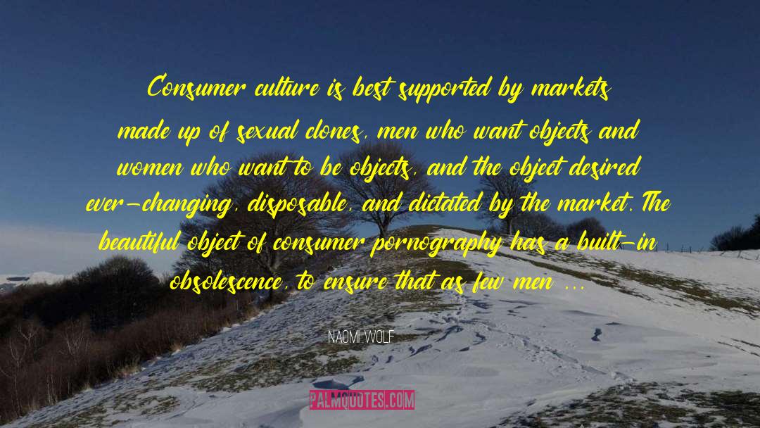 Naomi Wolf Quotes: Consumer culture is best supported