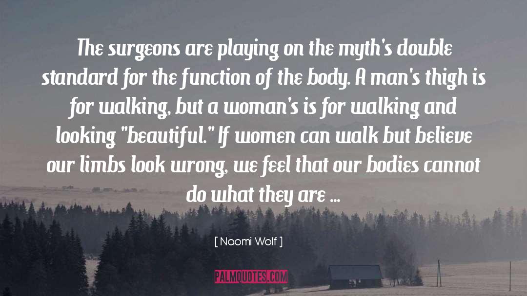 Naomi Wolf Quotes: The surgeons are playing on