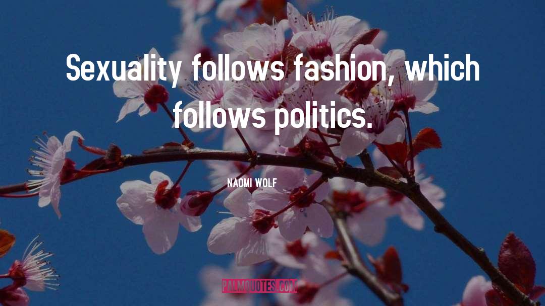 Naomi Wolf Quotes: Sexuality follows fashion, which follows