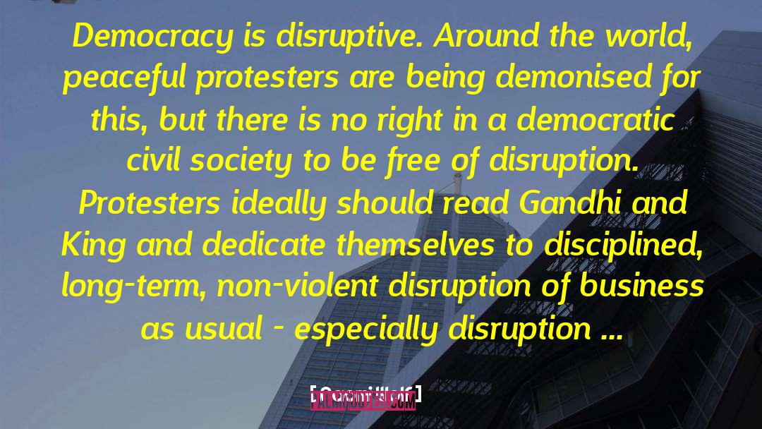 Naomi Wolf Quotes: Democracy is disruptive. Around the