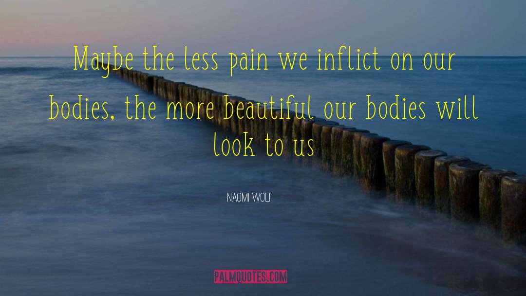 Naomi Wolf Quotes: Maybe the less pain we