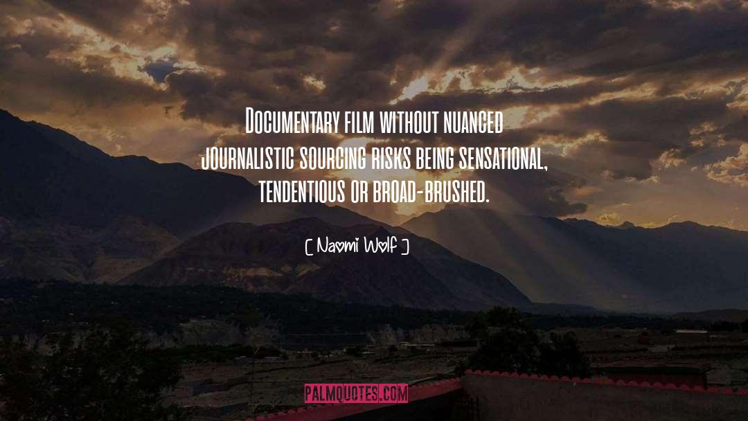 Naomi Wolf Quotes: Documentary film without nuanced journalistic