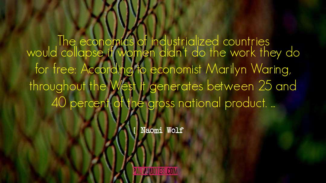 Naomi Wolf Quotes: The economics of industrialized countries