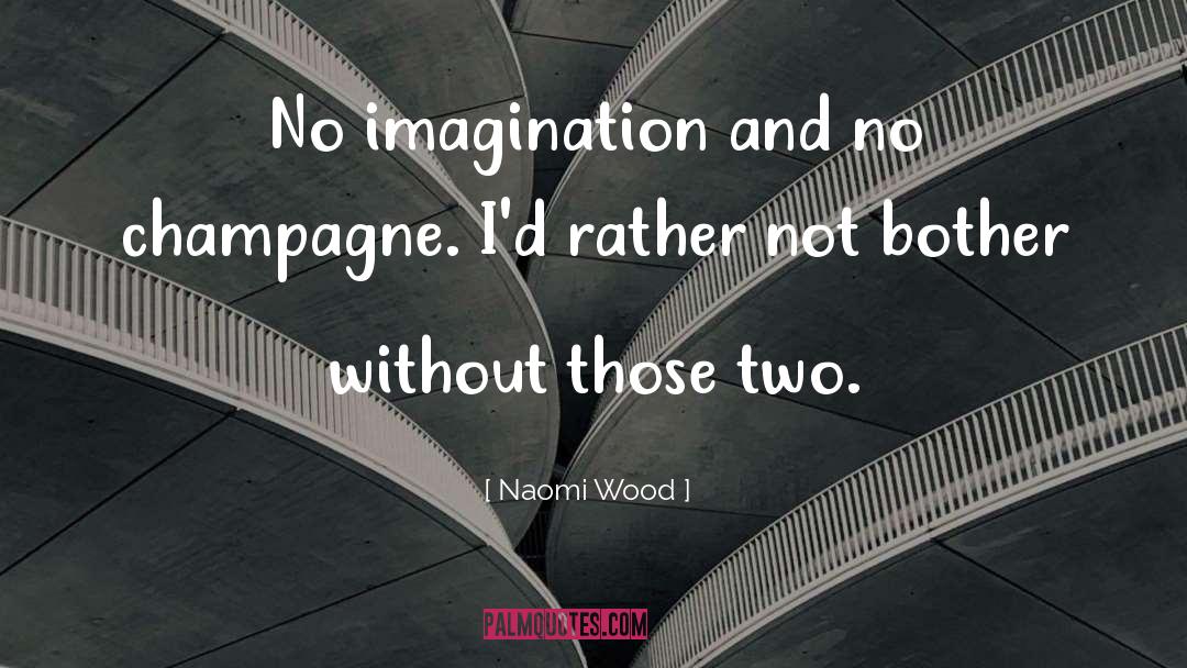 Naomi Wood Quotes: No imagination and no champagne.