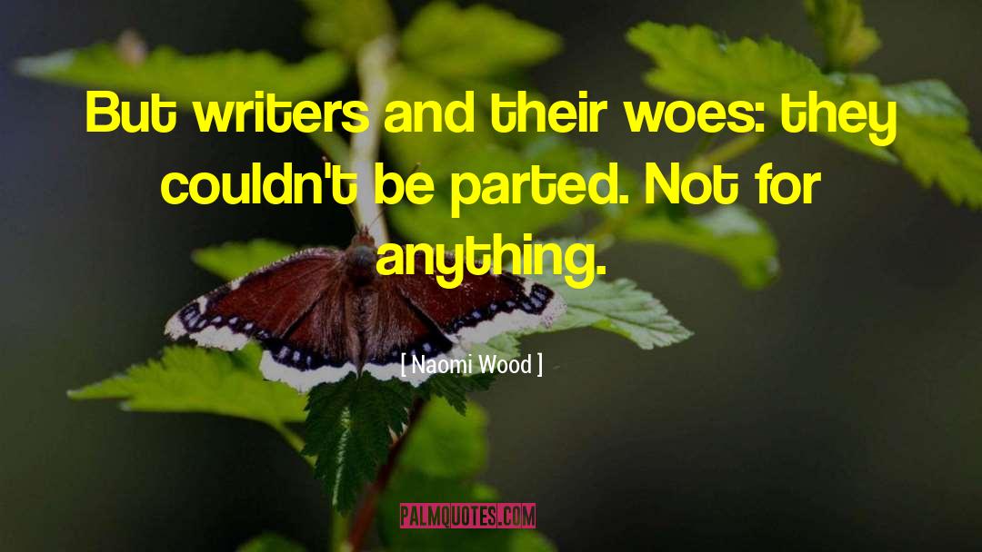 Naomi Wood Quotes: But writers and their woes: