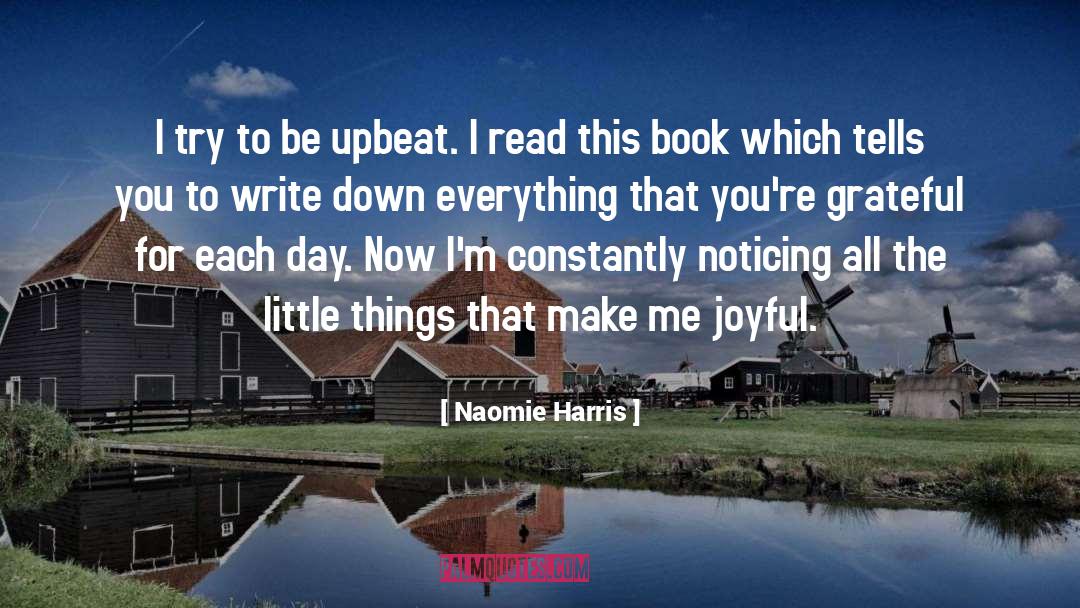 Naomie Harris Quotes: I try to be upbeat.