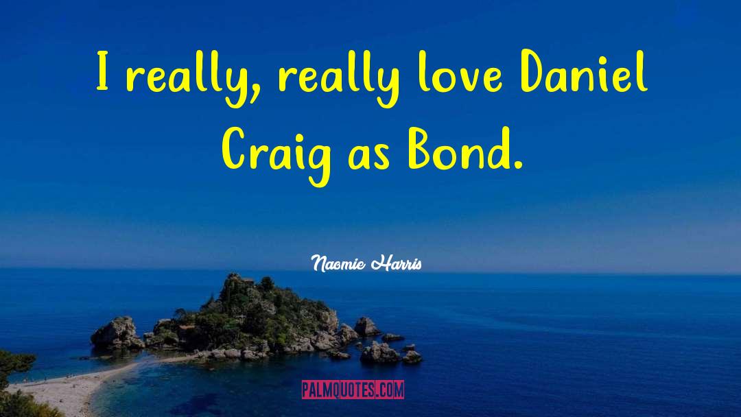 Naomie Harris Quotes: I really, really love Daniel
