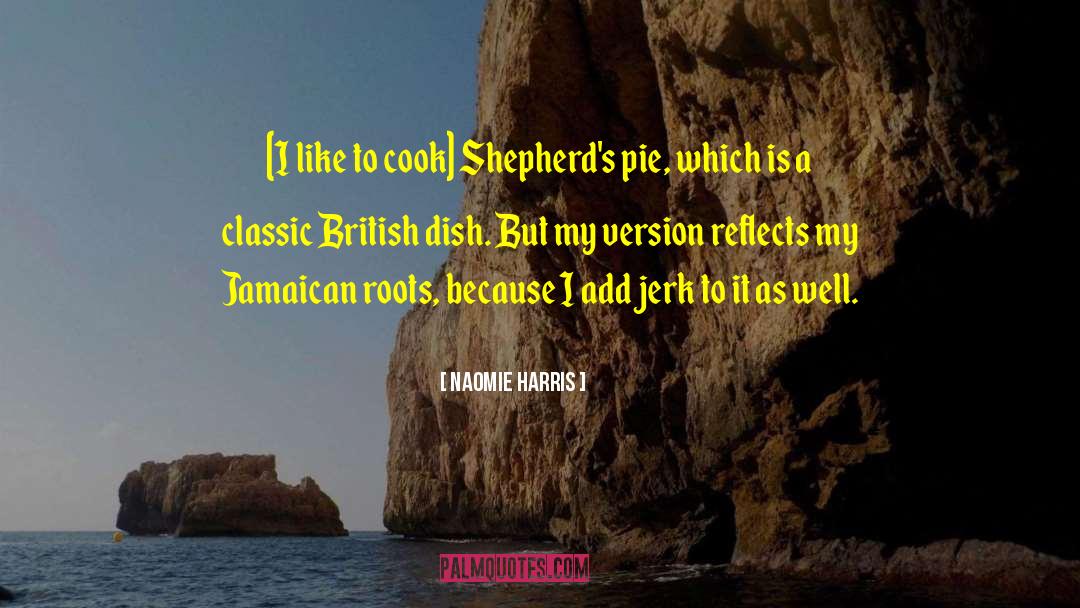 Naomie Harris Quotes: [I like to cook] Shepherd's