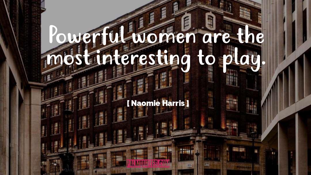 Naomie Harris Quotes: Powerful women are the most