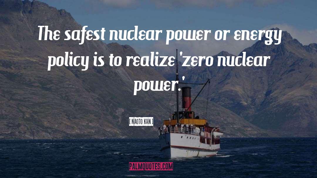 Naoto Kan Quotes: The safest nuclear power or