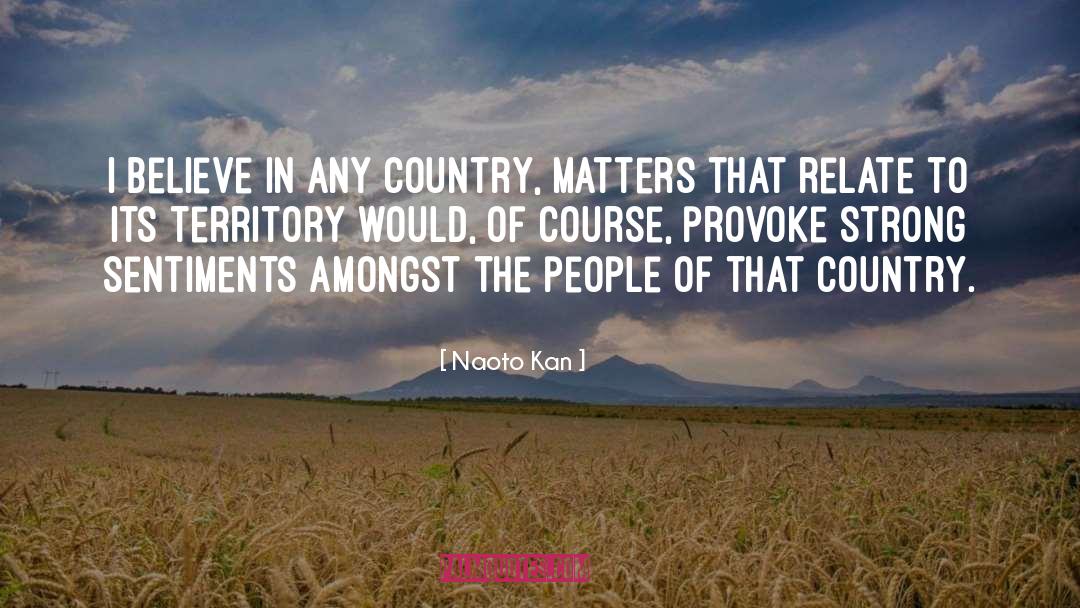 Naoto Kan Quotes: I believe in any country,