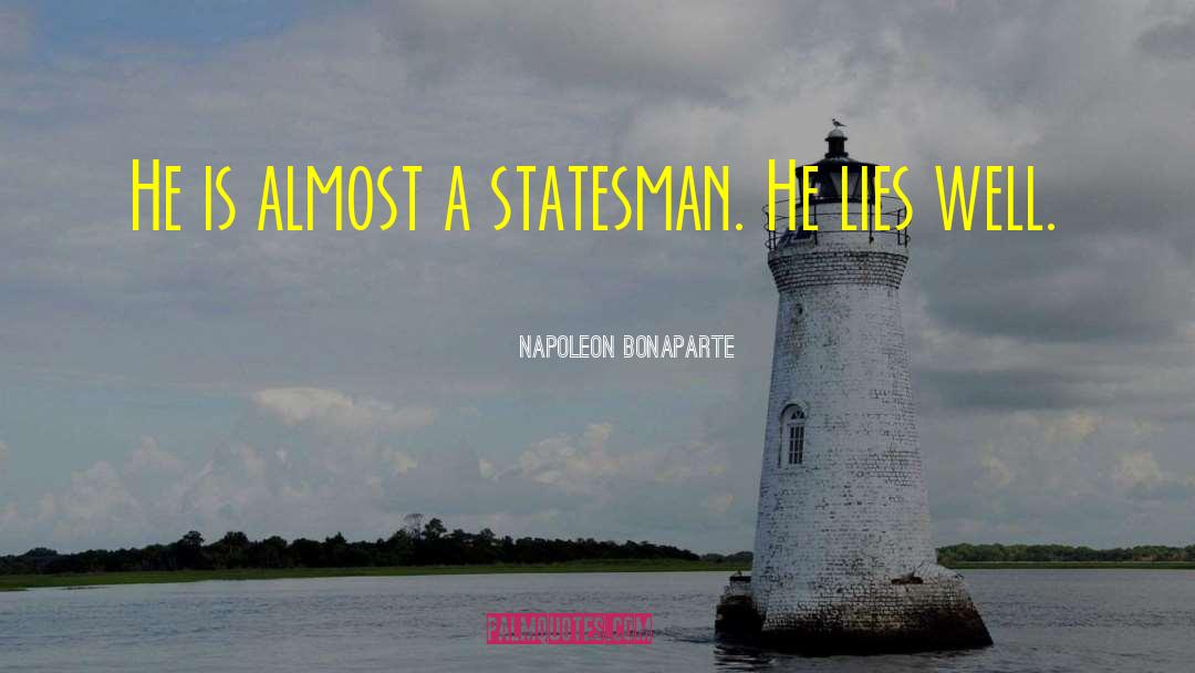 Napoleon Bonaparte Quotes: He is almost a statesman.