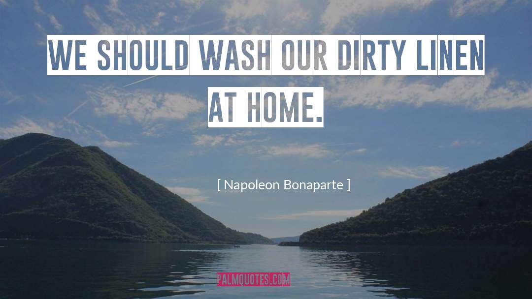 Napoleon Bonaparte Quotes: We should wash our dirty