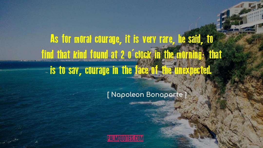 Napoleon Bonaparte Quotes: As for moral courage, it