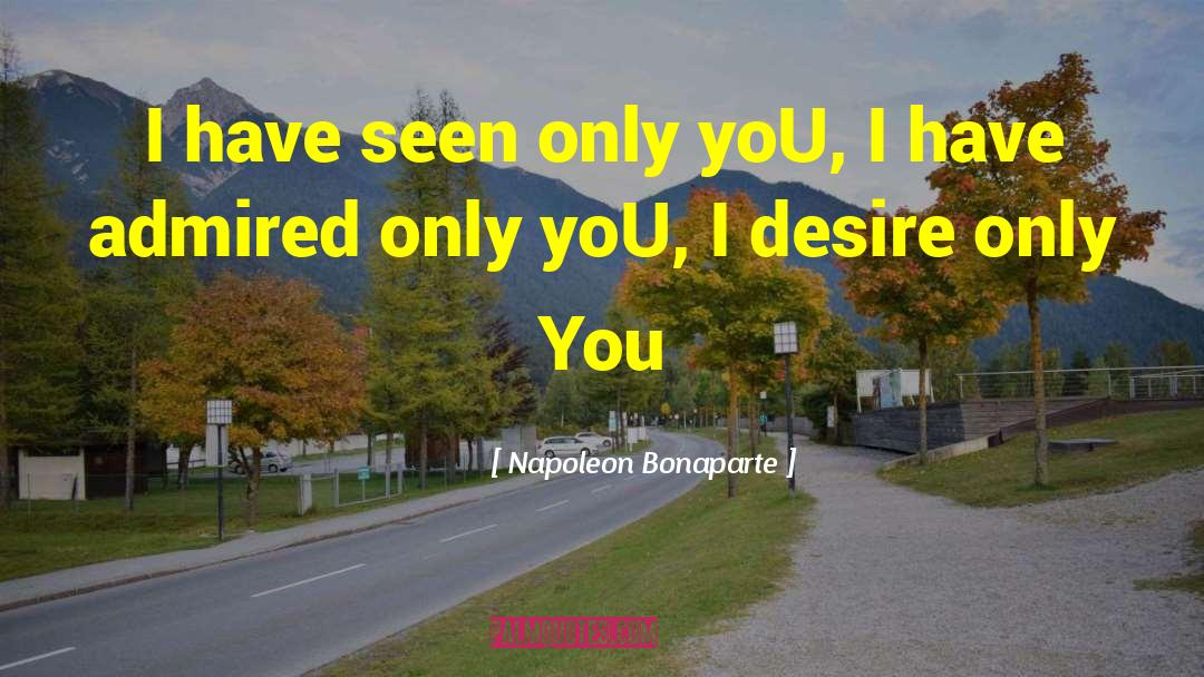 Napoleon Bonaparte Quotes: I have seen only yoU,