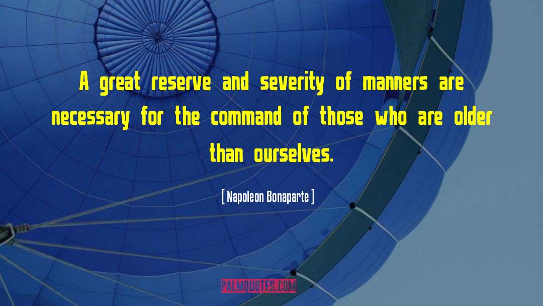 Napoleon Bonaparte Quotes: A great reserve and severity