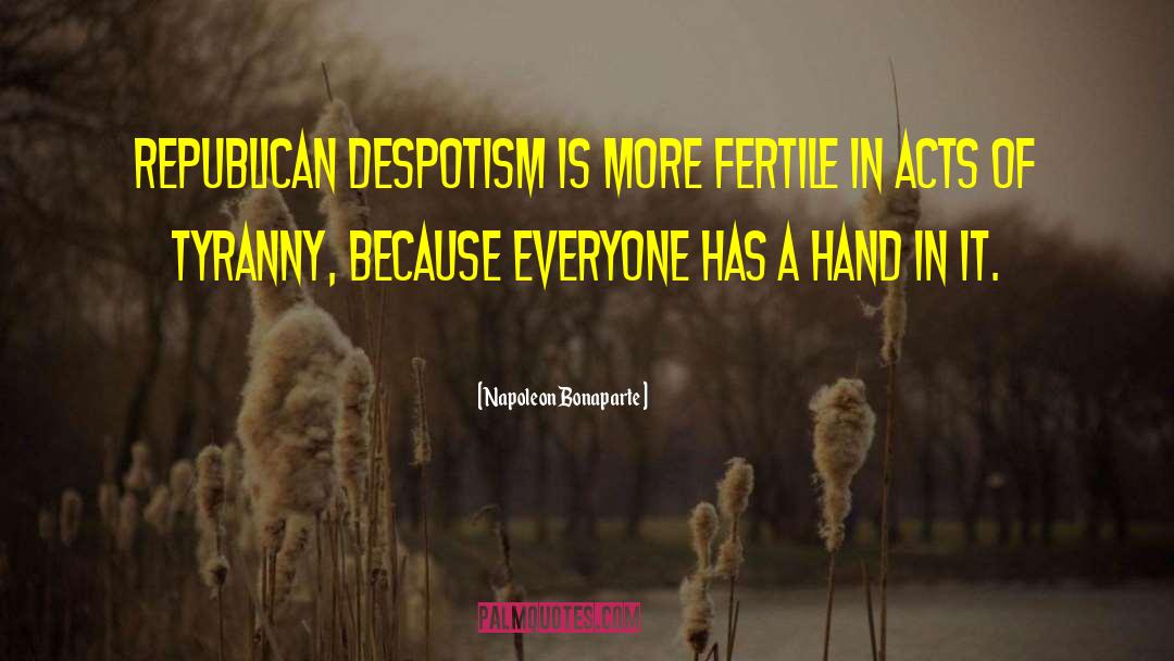 Napoleon Bonaparte Quotes: Republican despotism is more fertile