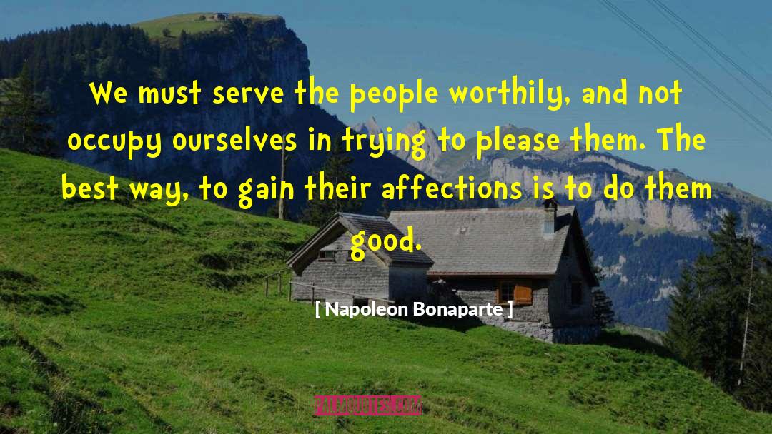 Napoleon Bonaparte Quotes: We must serve the people