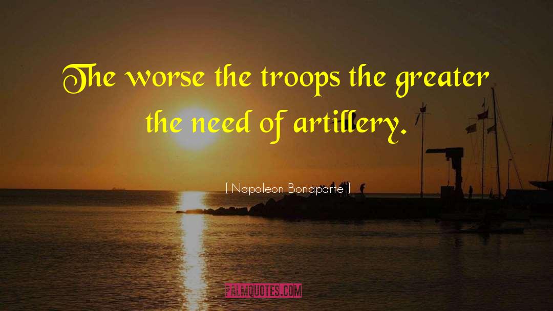 Napoleon Bonaparte Quotes: The worse the troops the