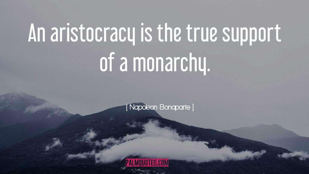 Napoleon Bonaparte Quotes: An aristocracy is the true