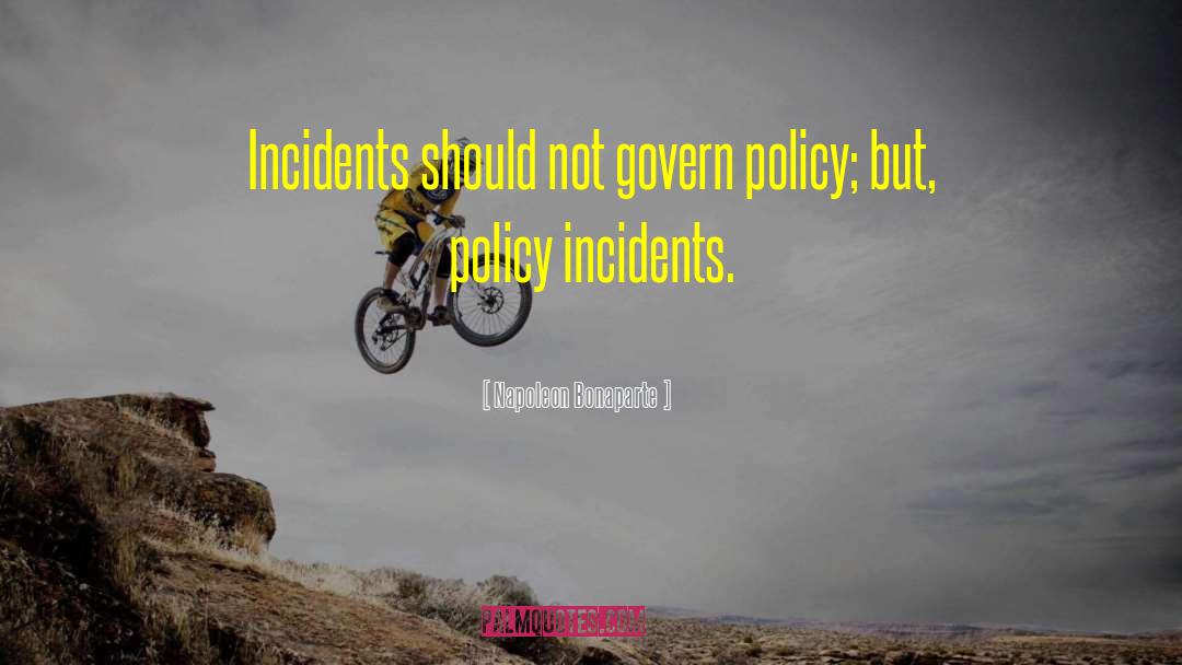 Napoleon Bonaparte Quotes: Incidents should not govern policy;