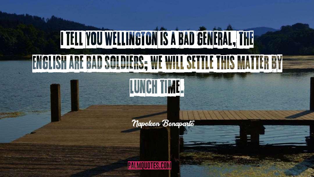 Napoleon Bonaparte Quotes: I tell you Wellington is